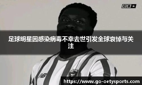 足球明星因感染病毒不幸去世引发全球哀悼与关注