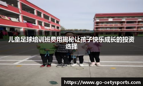 儿童足球培训班费用揭秘让孩子快乐成长的投资选择