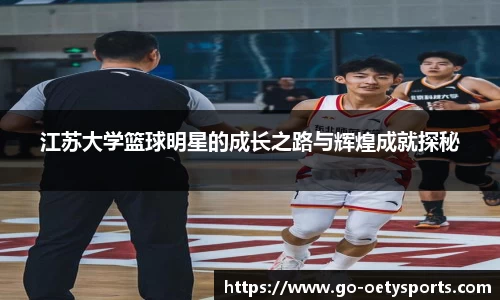 江苏大学篮球明星的成长之路与辉煌成就探秘